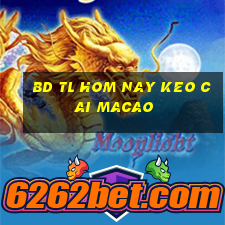 bd tl hom nay keo cai macao