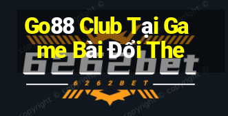 Go88 Club Tại Game Bài Đổi The