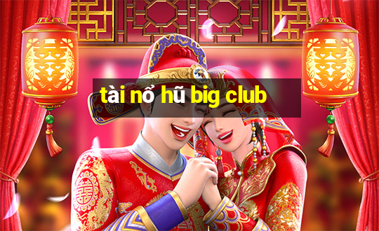 tài nổ hũ big club