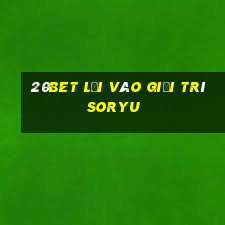 20bet Lối vào giải trí Soryu