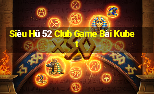 Siêu Hũ 52 Club Game Bài Kubet