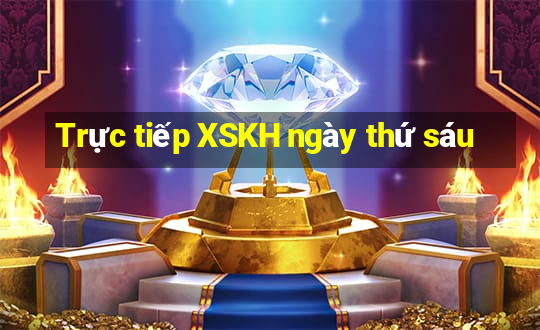 Trực tiếp XSKH ngày thứ sáu