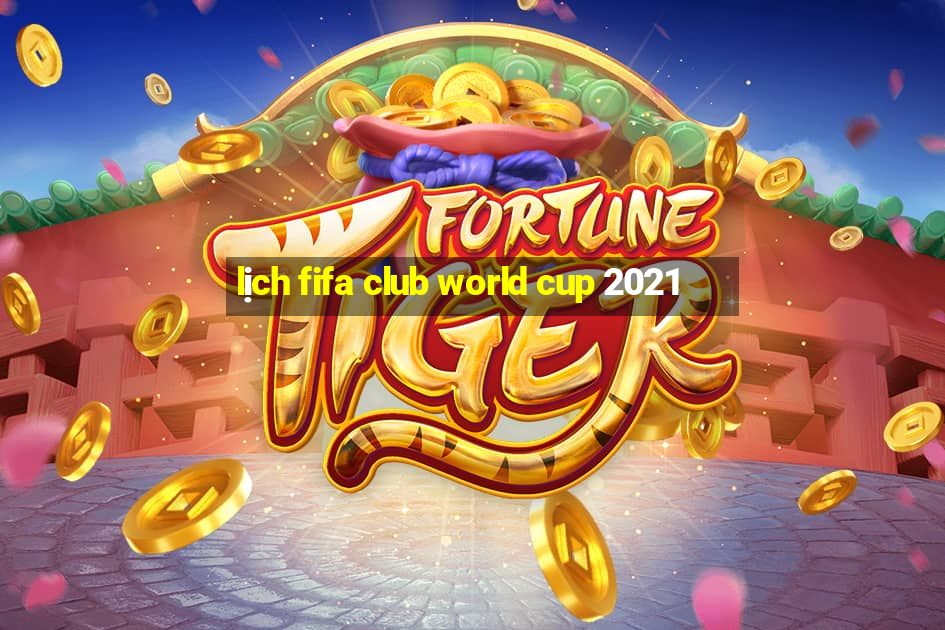 lịch fifa club world cup 2021