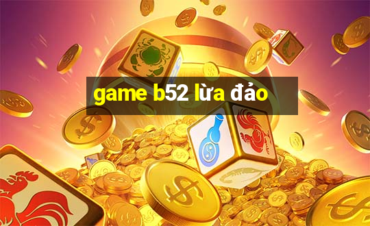 game b52 lừa đảo