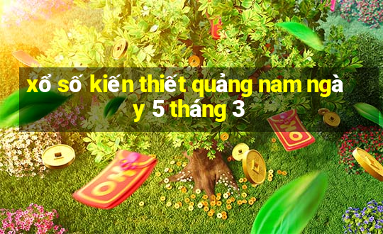 xổ số kiến thiết quảng nam ngày 5 tháng 3