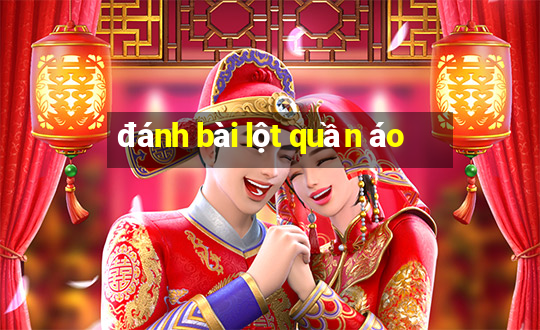 đánh bài lột quần áo