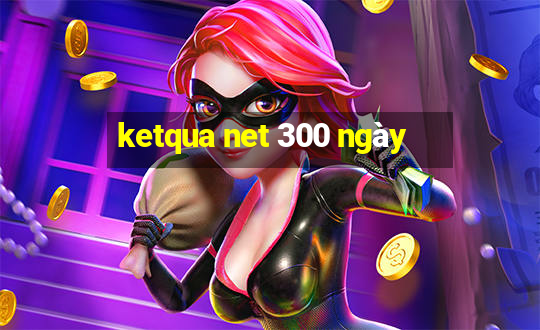 ketqua net 300 ngày