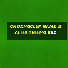 Choangclup Game Bài Đổi Thưởng B52