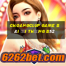 Choangclup Game Bài Đổi Thưởng B52