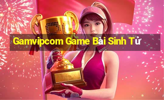 Gamvipcom Game Bài Sinh Tử