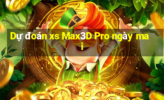 Dự đoán xs Max3D Pro ngày mai