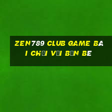 Zen789 Club Game Bài Chơi Với Bạn Bè