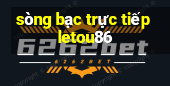 sòng bạc trực tiếp letou86