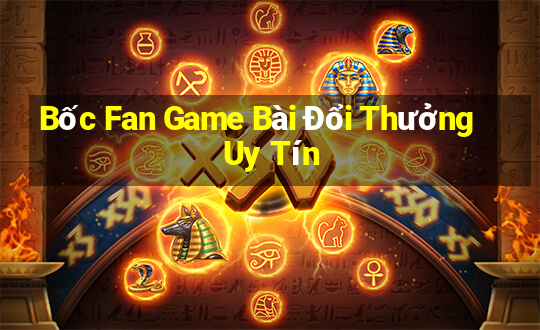 Bốc Fan Game Bài Đổi Thưởng Uy Tín