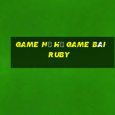 Game Nổ Hũ Game Bài Ruby