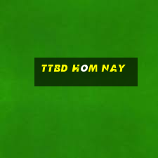 ttbd hôm nay