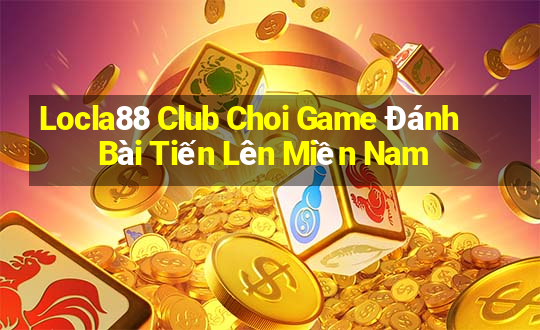 Locla88 Club Choi Game Đánh Bài Tiến Lên Miền Nam