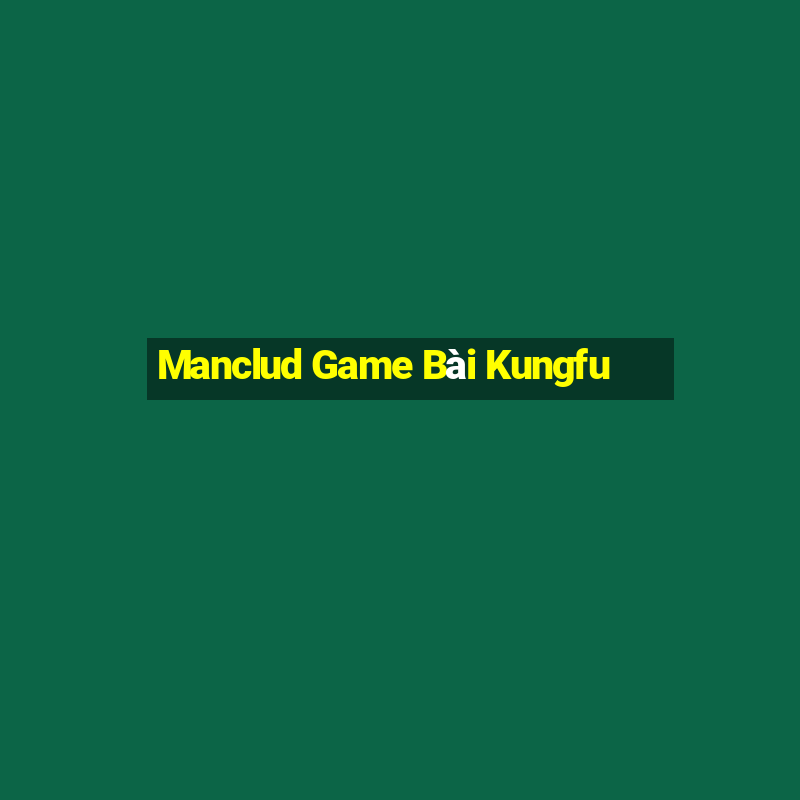 Manclud Game Bài Kungfu