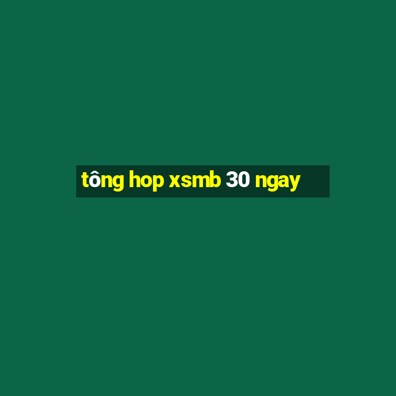 tông hop xsmb 30 ngay