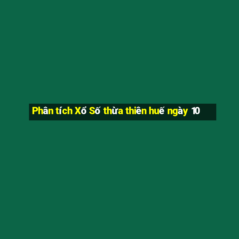 Phân tích Xổ Số thừa thiên huế ngày 10