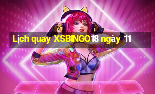 Lịch quay XSBINGO18 ngày 11