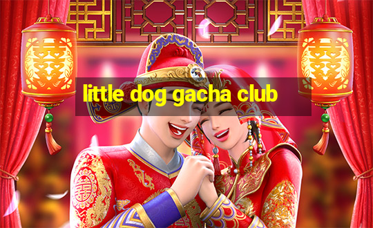 little dog gacha club