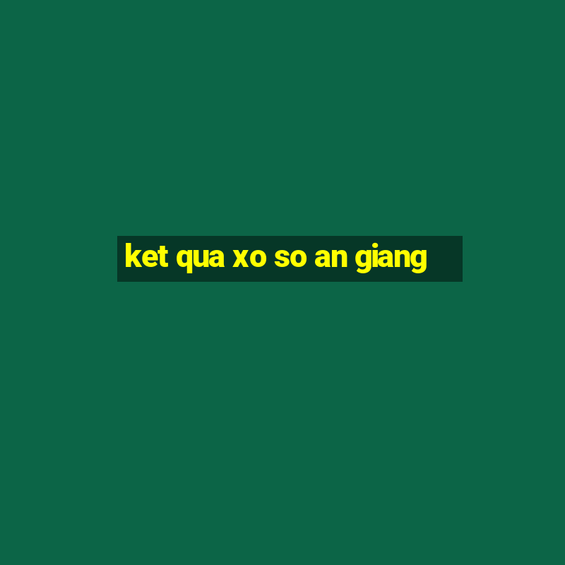 ket qua xo so an giang