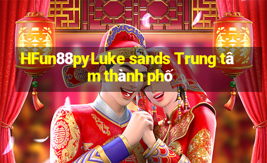 HFun88pyLuke sands Trung tâm thành phố