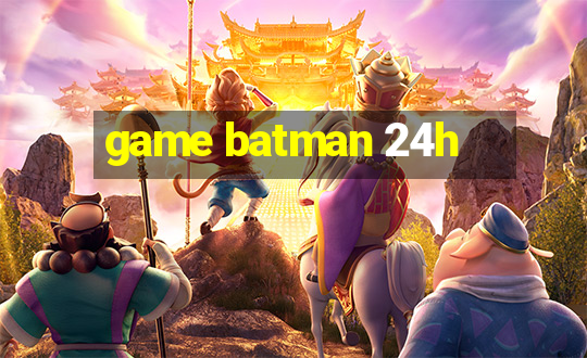 game batman 24h