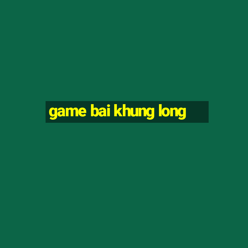 game bai khung long