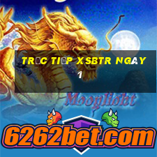 Trực tiếp XSBTR ngày 1