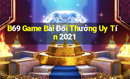 B69 Game Bài Đổi Thưởng Uy Tín 2021