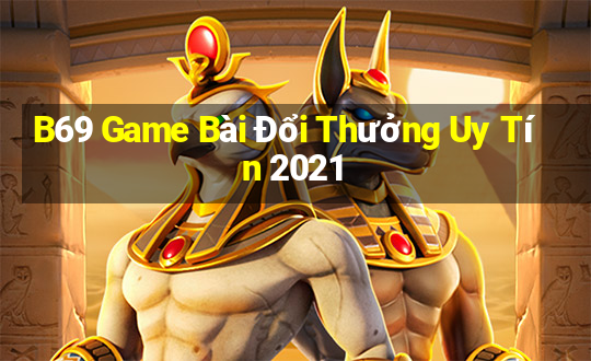 B69 Game Bài Đổi Thưởng Uy Tín 2021