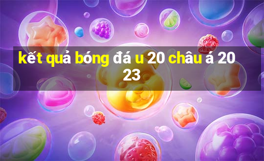 kết quả bóng đá u 20 châu á 2023