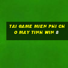 tai game mien phi cho may tinh win 8