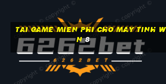 tai game mien phi cho may tinh win 8