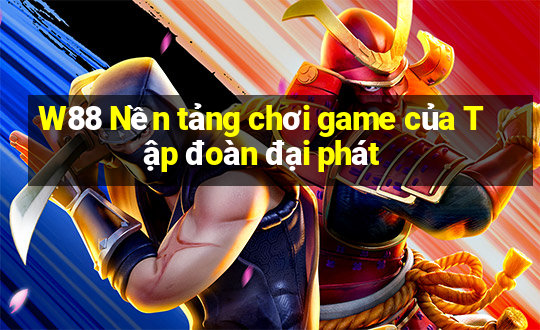 W88 Nền tảng chơi game của Tập đoàn đại phát