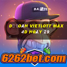 Dự Đoán vietlott Max 4D ngày 29