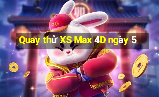 Quay thử XS Max 4D ngày 5