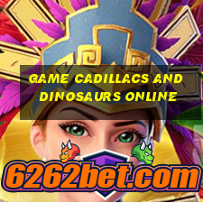 game cadillacs and dinosaurs online