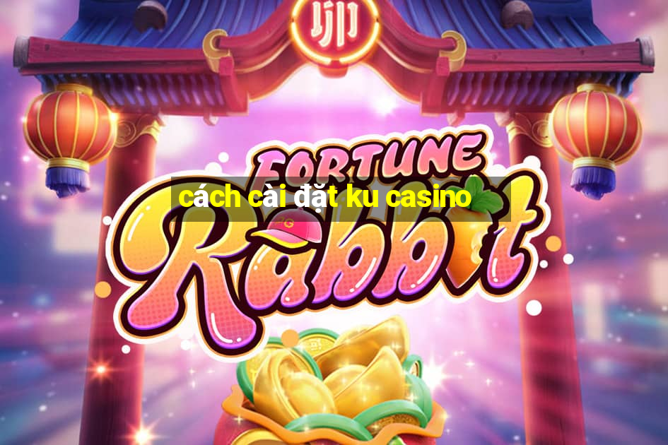 cách cài đặt ku casino