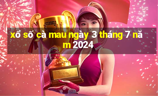 xổ số cà mau ngày 3 tháng 7 năm 2024