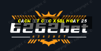 Cách đặt cược XSBL ngày 25