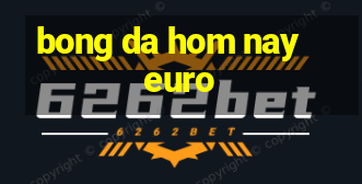 bong da hom nay euro