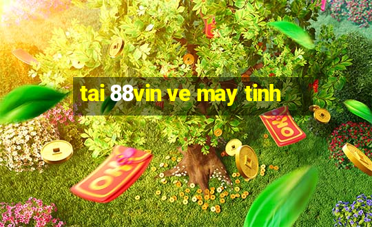 tai 88vin ve may tinh