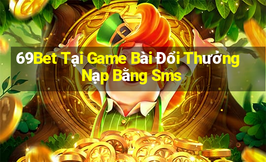 69Bet Tại Game Bài Đổi Thưởng Nạp Bằng Sms