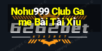 Nohu999 Club Game Bài Tài Xỉu