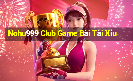 Nohu999 Club Game Bài Tài Xỉu