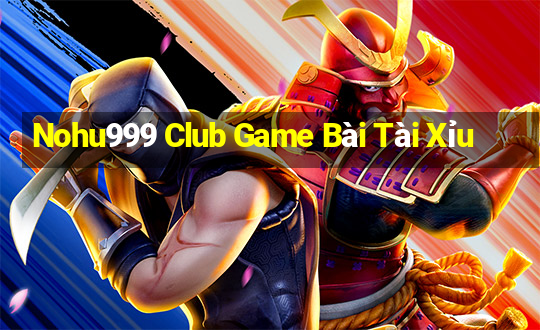 Nohu999 Club Game Bài Tài Xỉu