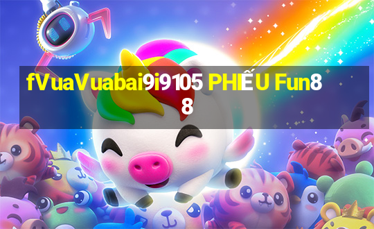 fVuaVuabai9i9105 PHIẾU Fun88